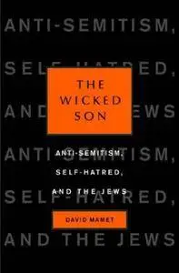 The Wicked Son: Anti-Semitism, Self-hatred, and the Jews (Jewish Encounters)