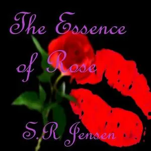 «The Essence of Rose» by S.R Jensen