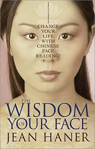 The Wisdom of Your Face: Change Your Life with Chinese Face Reading