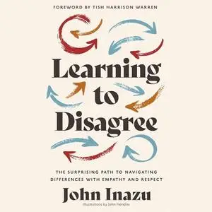 Learning to Disagree: The Surprising Path to Navigating Differences with Empathy and Respect [Audiobook]