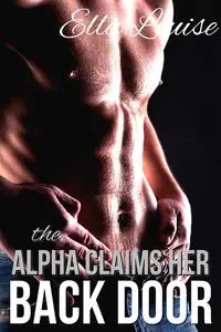 «The Alpha Claims Her Back Door» by Ella Louise