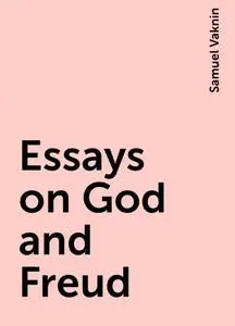 «Essays on God and Freud» by Samuel Vaknin