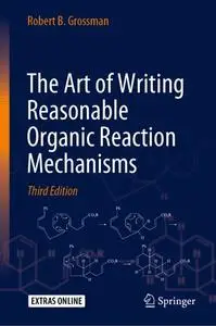 The Art of Writing Reasonable Organic Reaction Mechanisms, Third Edition