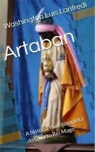 «Artaban – A história mais completa do Quarto Rei Mago» by Washington Luis Lanfredi