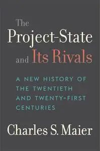 The Project-State and Its Rivals: A New History of the Twentieth and Twenty-First Centuries