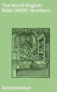 «The World English Bible (WEB): Numbers» by Anonymous
