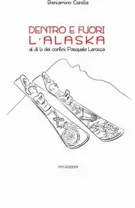 Beniamino Carella - Dentro e fuori l'Alaska