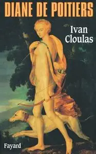 Ivan Cloulas, "Diane de Poitiers"
