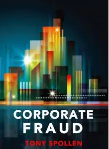 «Corporate Fraud: The Danger Within» by Tony Spollen