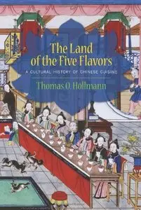 The Land of the Five Flavors: A Cultural History of Chinese Cuisine