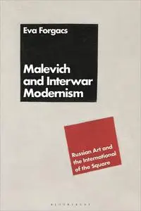 Malevich and Interwar Modernism: Russian Art and the International of the Square