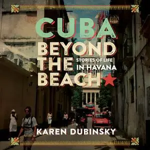 «Cuba beyond the Beach» by Karen Dubinsky