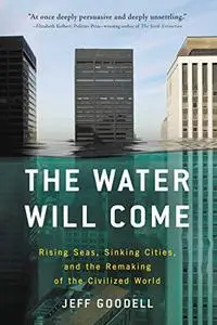 The Water Will Come: Rising Seas, Sinking Cities, and the Remaking of the Civilized World (Repost)