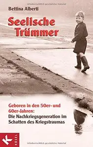 Seelische Trümmer: Geboren in den 50er- und 60er-Jahren, Auflage: 7