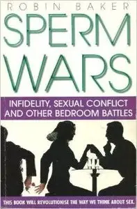 Sperm Wars: Infidelity, Sexual Conflict and Other Bedroom Battles by R. Robin Baker