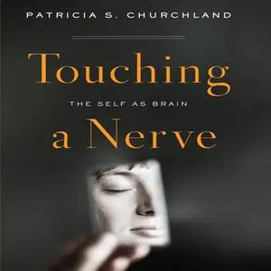 «Touching a Nerve: The Self As Brain» by Patricia S. Churchland