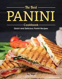The Best Panini Cookbook: Quick and Delicious Panini Recipes