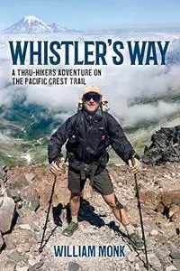 Whistler's Way: A Thru-Hikers Adventure On The Pacific Crest Trail