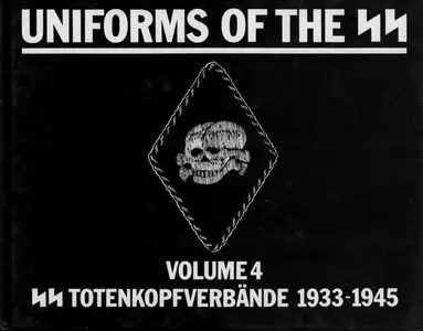 Uniforms of the SS, Volume 4: The SS-Totenkopfverbande (SS-Death's Head Units) 1933-1945