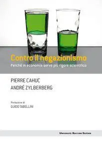 Pierre Cahuc, André Zylberberg - Contro il negazionismo. Perché in economia serve più rigore scientifico