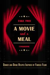 Take Two: A Movie and a Meal Cookbook: Dinner and Drink Recipes Inspired by Famous Films