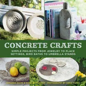 Concrete crafts : simple projects from jewelry to place settings, birdbaths to umbrella stands