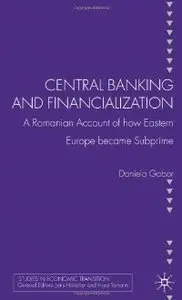 Central Banking and Financialization: A Romanian Account of how Eastern Europe became Subprime