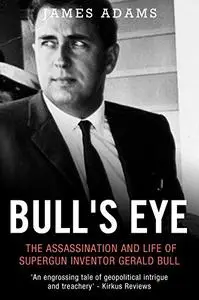 Bull's Eye: The Assassination and Life of Supergun Inventor Gerald Bull