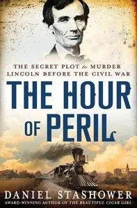 The Hour of Peril: The Secret Plot to Murder Lincoln Before the Civil War (Repost)