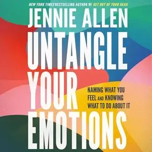 Untangle Your Emotions: Naming What You Feel and Knowing What to Do About It [Audiobook]
