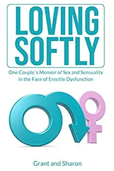 Loving Softly: One Couple´s Memoir of Sex and Sensuality in the Face of Erectile Dysfunction