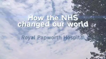 BBC - How the NHS Changed Our World: Royal Papworth Hospital (2018)