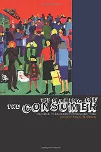 The Making of the Consumer: Knowledge, Power and Identity in the Modern World (Cultures of Consumption)