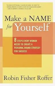 Make a Name for Yourself: 8 Steps Every Woman Needs to Create a Personal Brand Strategy for Success