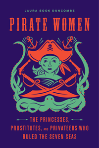 Pirate Women : The Princesses, Prostitutes, and Privateers Who Ruled the Seven Seas