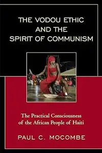 The Vodou Ethic and the Spirit of Communism: The Practical Consciousness of the African People of Haiti