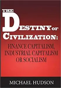 The Destiny of Civilization: Finance Capitalism, Industrial Capitalism or Socialism