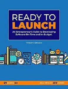 Ready to Launch: An Entrepreneur’s Guide to Developing Software On-time and In-Budget