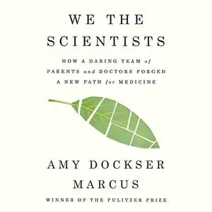 We the Scientists: How a Daring Team of Parents and Doctors Forged a New Path for Medicine [Audiobook]