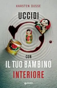 Karsten Dusse - Uccidi con il tuo bambino interiore