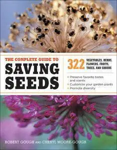 The Complete Guide to Saving Seeds: 322 Vegetables, Herbs, Fruits, Flowers, Trees, and Shrubs [repost]