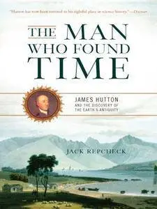 The Man Who Found Time: James Hutton And The Discovery Of Earth's Antiquity (Repost)