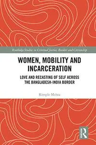 Women, Mobility and Incarceration: Love and Recasting of Self across the Bangladesh-India Border