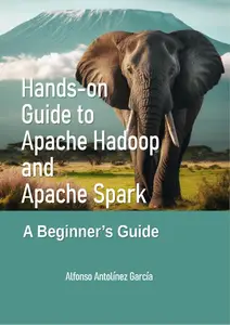 Hands-On Guide to Apache Hadoop and Apache Spark: A Beginner’s Guide
