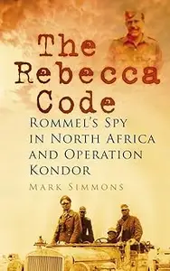 The Rebecca Code: Rommel's Spy in North Africa and Operation Kondor