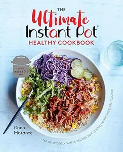 The Ultimate Instant Pot Healthy Cookbook: 150 Deliciously Simple Recipes for Your Electric Pressure Cooker (Repost)