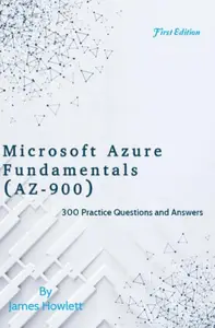 Microsoft Azure Fundamentals (AZ-900) Exam Prep: 300 Practice Questions and Answers Covering Key Cloud Concepts