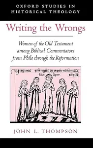 Writing the Wrongs: Women of the Old Testament among Biblical Commentators from Philo through the Reformation