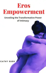 Eros Empowerment: Unveiling the Transformative Power of Intimacy: Cathy Rudd