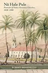 Nā Hale Pule: Portraits of Native Hawaiian Churches, 1820–1900